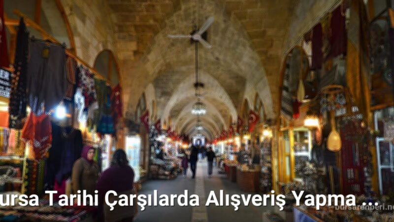 Bursa Tarihi Çarşılarda Alışveriş Yapma Stratejileri - bursarehberi.net.tc