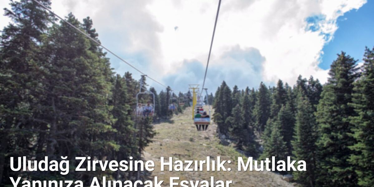 Uludağ Zirvesine Hazırlık: Mutlaka Yanınıza Alınacak Eşyalar - bursarehberi.net.tc