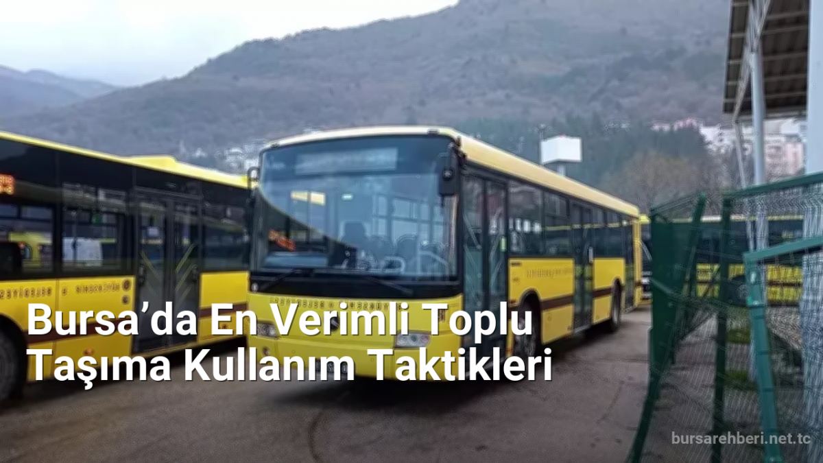 Bursa’da En Verimli Toplu Taşıma Kullanım Taktikleri - bursarehberi.net.tc