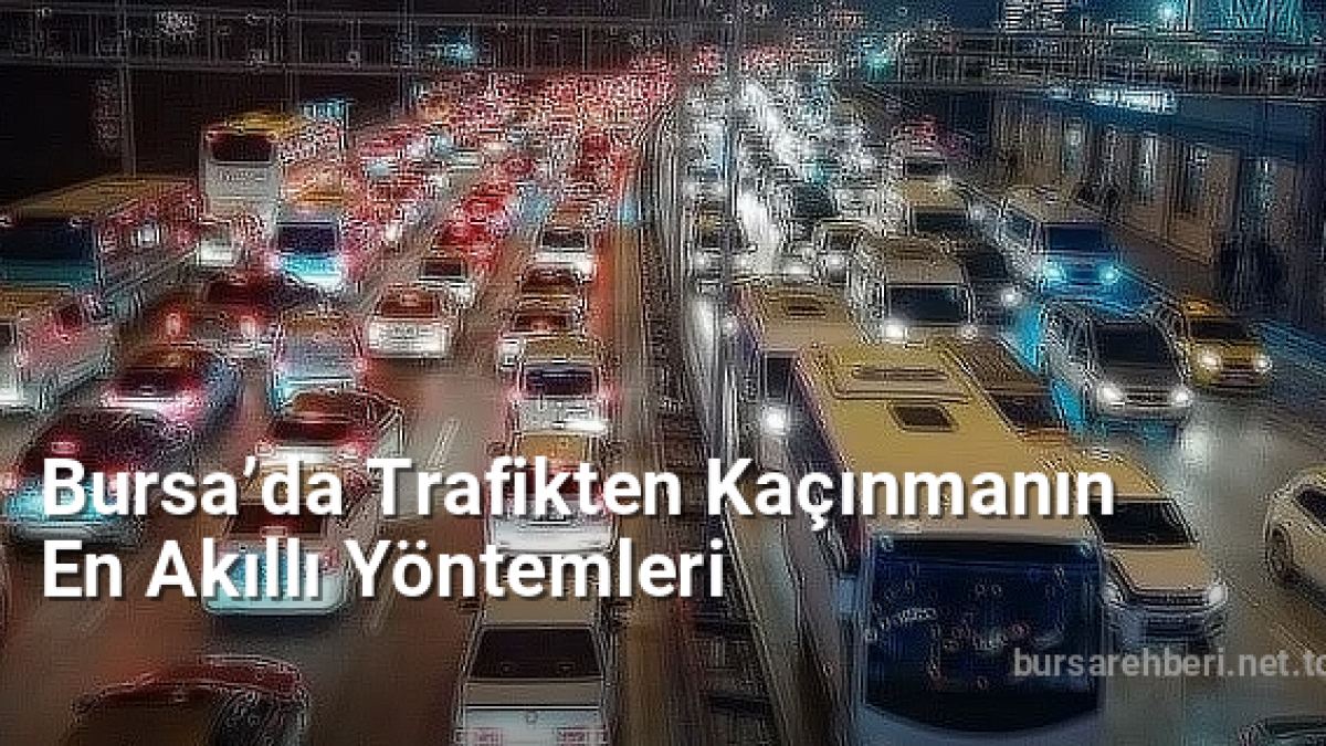 Bursa’da Trafikten Kaçınmanın En Akıllı Yöntemleri - bursarehberi.net.tc