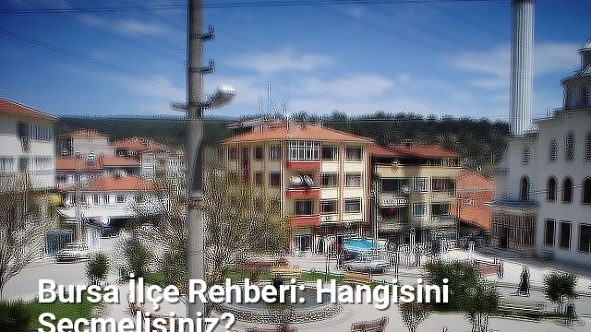 Bursa İlçe Rehberi: Hangisini Seçmelisiniz? - bursarehberi.net.tc