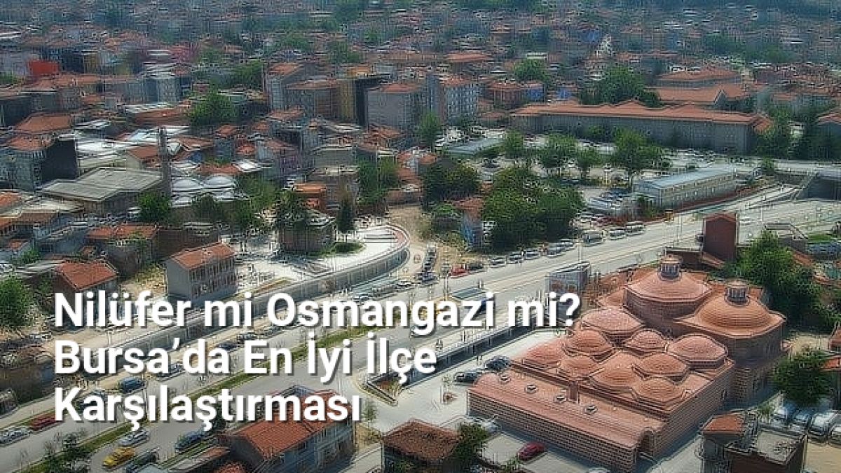Nilüfer mi Osmangazi mi? Bursa’da En İyi İlçe Karşılaştırması - bursarehberi.net.tc